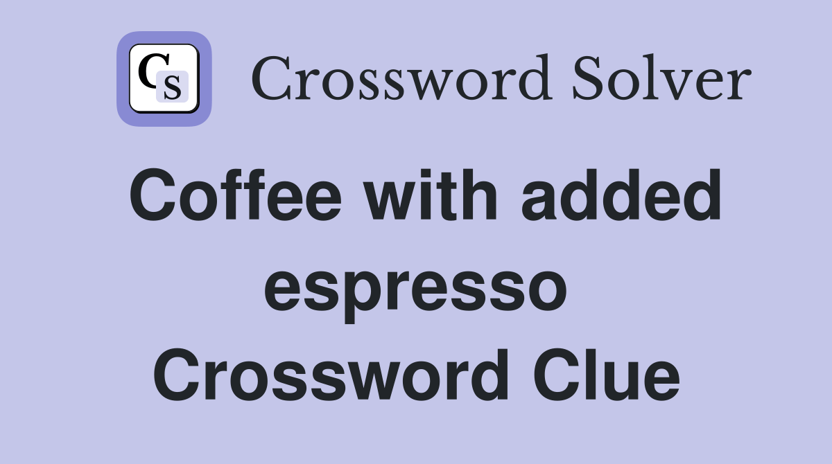 Coffee with added espresso Crossword Clue Answers Crossword Solver